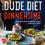 The Dude Diet Dinnertime: 125 Clean(ish) Recipes for Weeknight Winners and Fancypants Dinners (Dude Diet, 2)