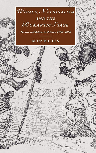 Women, Nationalism, and the Romantic Stage: Theatre and Politics in Britain, 1780-1800 (Cambridge Studies in Romanticism, Series Number 46)