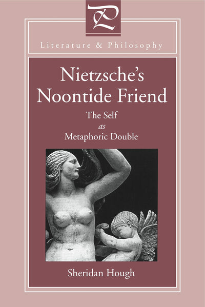 Nietzsche's Noontide Friend: The Self as Metaphoric Double (Literature and Philosophy)