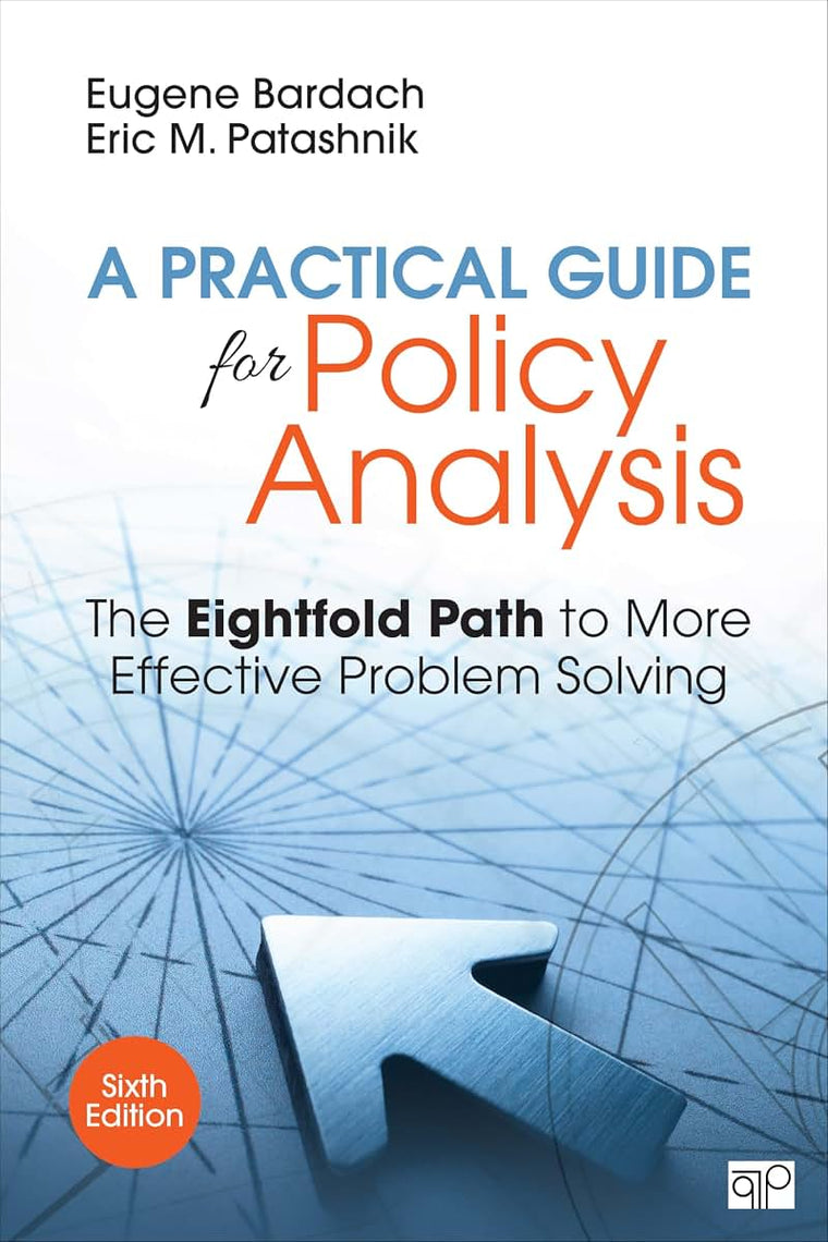 A Practical Guide for Policy Analysis: The Eightfold Path to More Effective Problem Solving