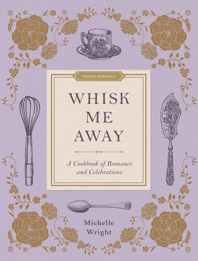 Whisk Me Away: A Cookbook of Romance and Celebrations (Proper Romance (Tm))