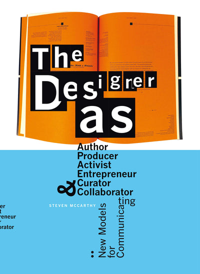 The Designer as...: Author, Producer, Activist, Entrepeneur, Curator, and Collaborator: New Models for Communicating