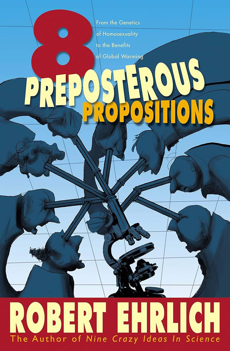 Eight Preposterous Propositions: From the Genetics of Homosexuality to the Benefits of Global Warming