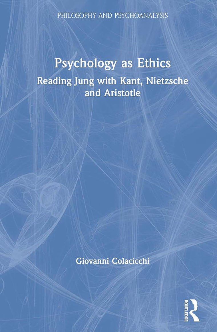 Psychology as Ethics: Reading Jung with Kant, Nietzsche and Aristotle (Philosophy and Psychoanalysis)