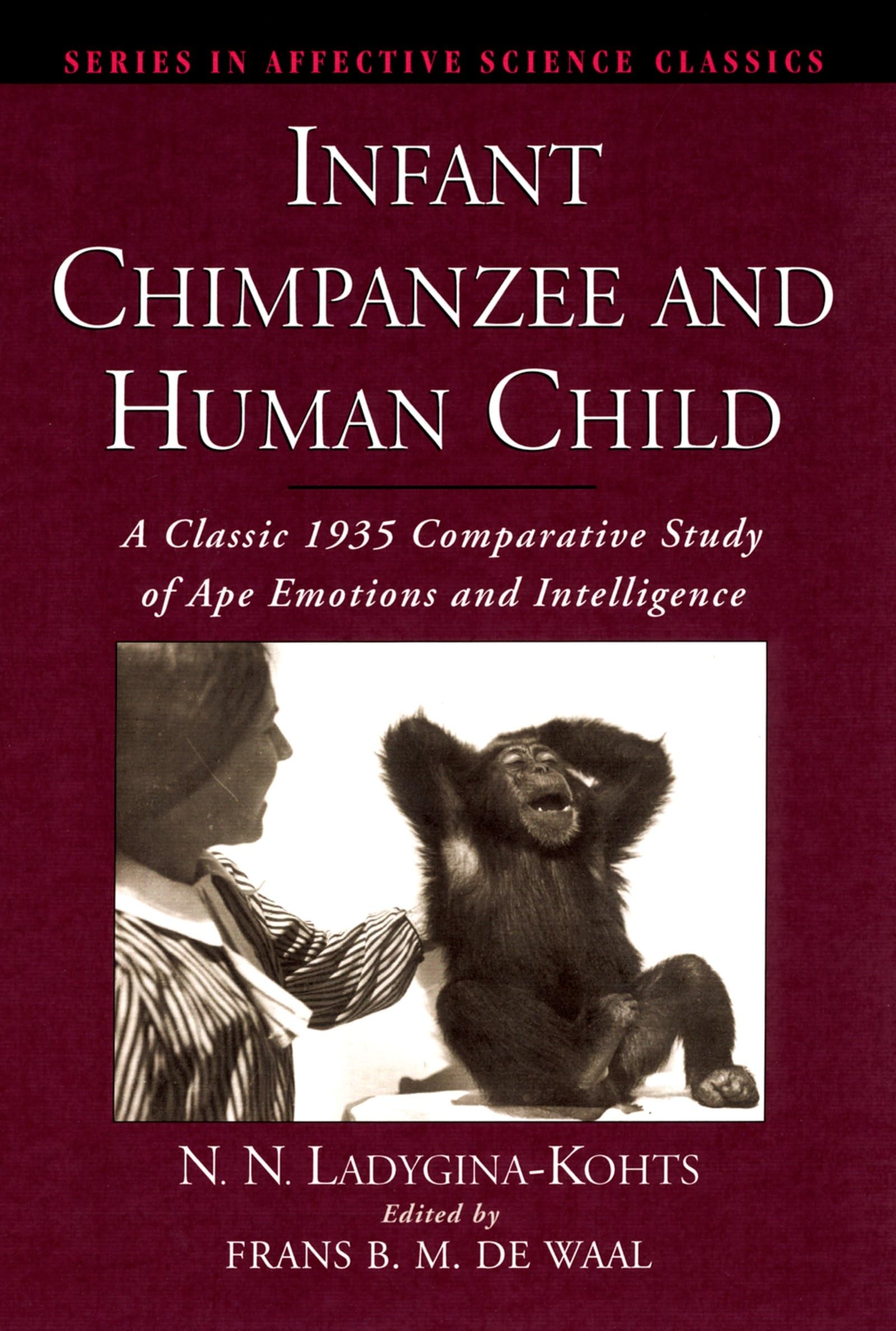 Infant Chimpanzee and Human Child: A Classic 1935 Comparative Study of Ape Emotions and Intelligence (Series in Affective Science)