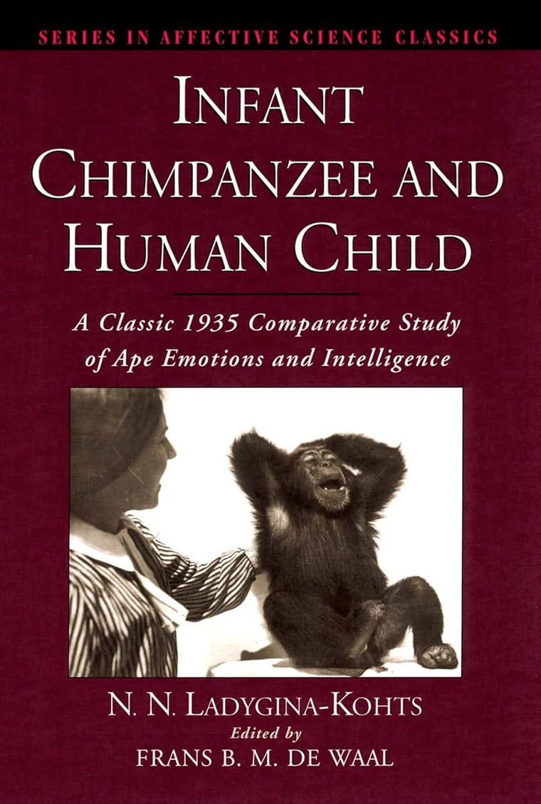 Infant Chimpanzee and Human Child: A Classic 1935 Comparative Study of Ape Emotions and Intelligence (Series in Affective Science)