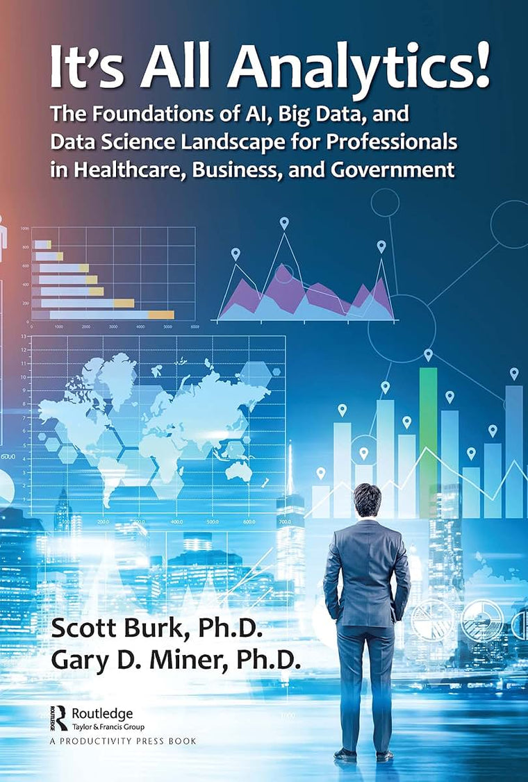 It's All Analytics!: The Foundations of Al, Big Data and Data Science Landscape for Professionals in Healthcare, Business, and Government