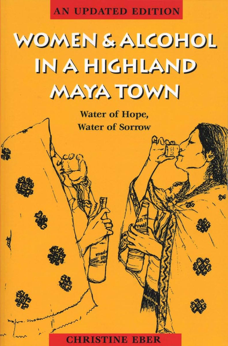 Women and Alcohol in a Highland Maya Town : Water of Hope, Water of Sorrow Revised Edition