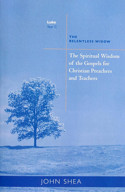 Spiritual Wisdom of the Gospels for Christian Preachers And Teachers: The Relentless Widow, Year C (Volume 3)