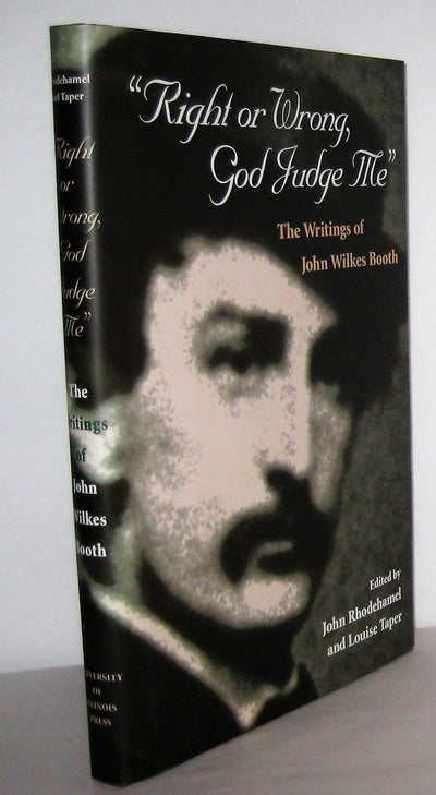 Right or Wrong, God Judge Me: The Writings of John Wilkes Booth