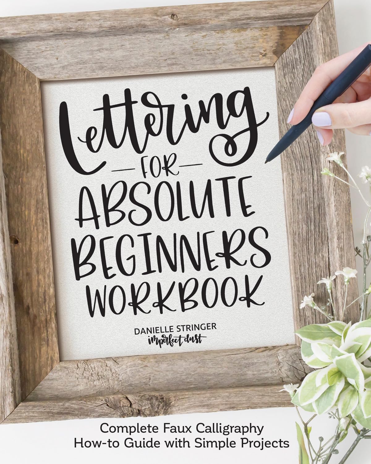 Lettering for Absolute Beginners Workbook: Complete Faux Calligraphy How-to Guide with Simple Projects (Fox Chapel Publishing) Learn How to Create Gorgeous Alphabets with Any Pen on Any Surface