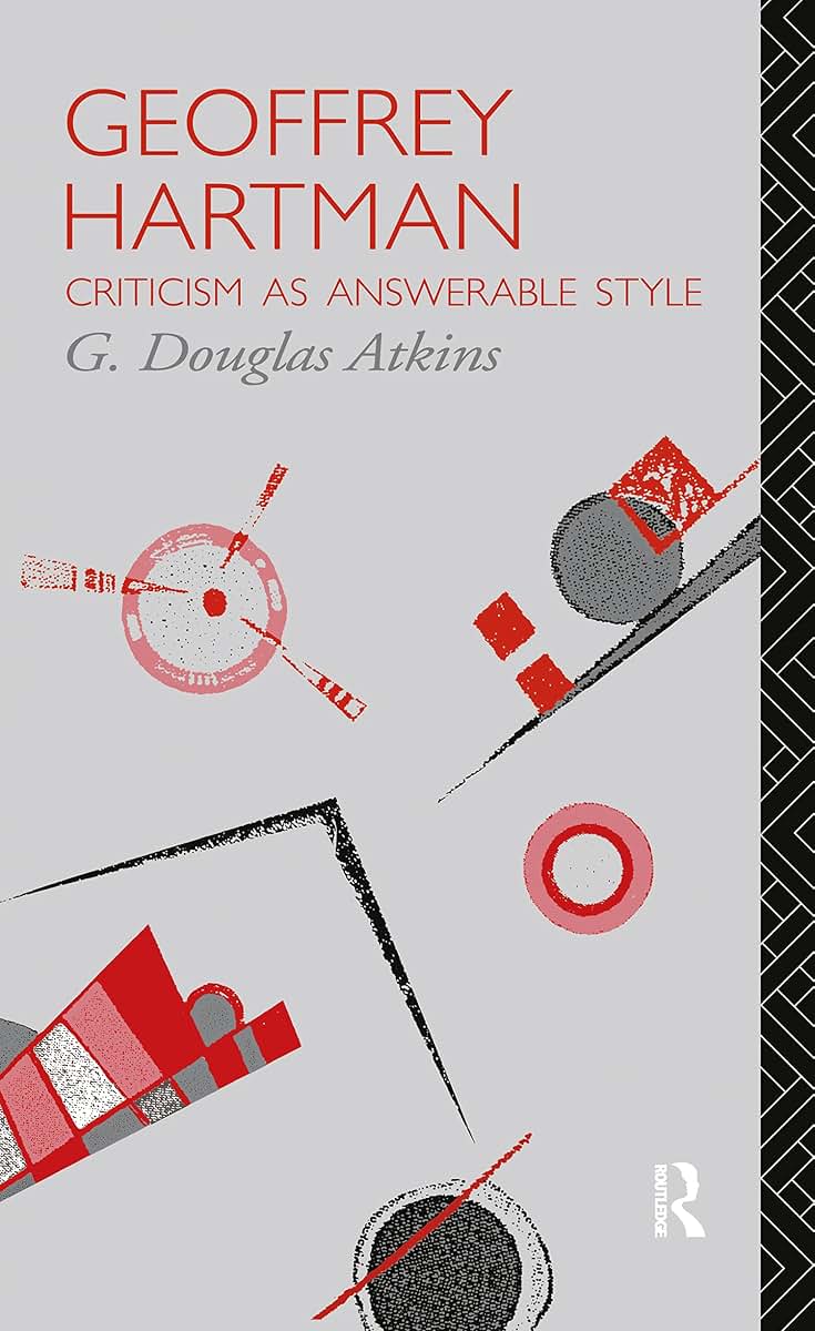 Geoffrey Hartman: Criticism as Answerable Style (Critics of the Twentieth Century)