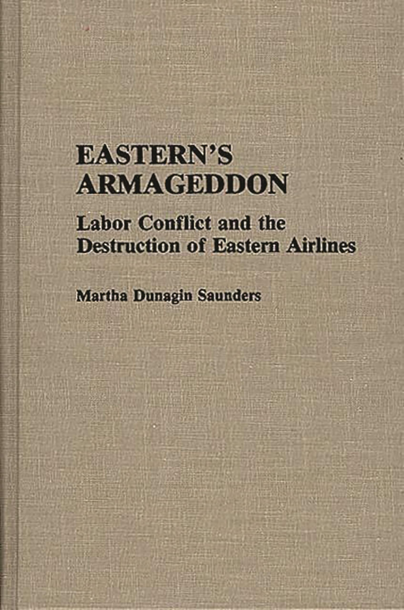 Eastern's Armageddon: Labor Conflict and the Destruction of Eastern Airlines (Contributions in Labor Studies)
