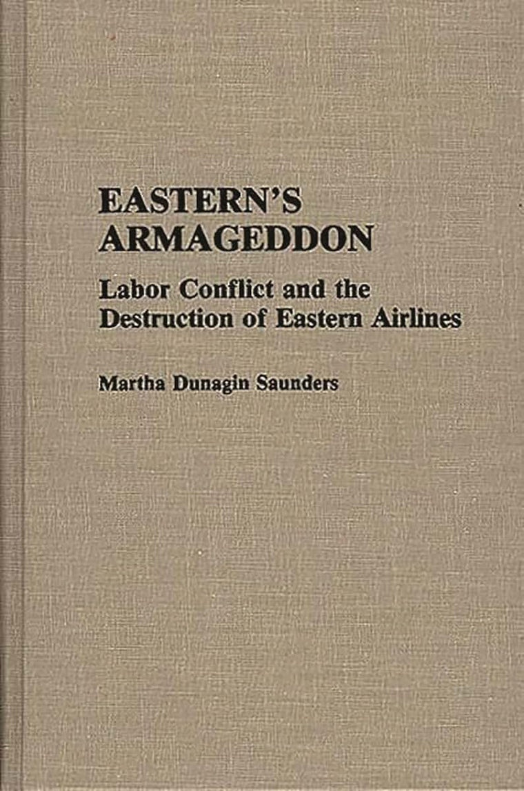 Eastern's Armageddon: Labor Conflict and the Destruction of Eastern Airlines (Contributions in Labor Studies)