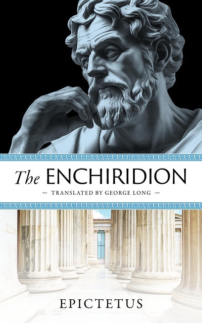 The Enchiridion: The Handbook of Stoic Principles for Mastery of Mind and Life