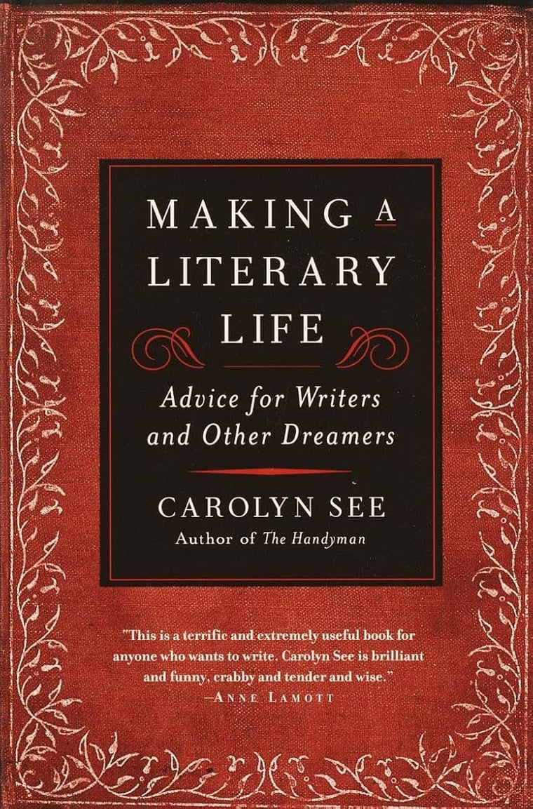 Making a Literary Life: Advice for Writers and Other Dreamers