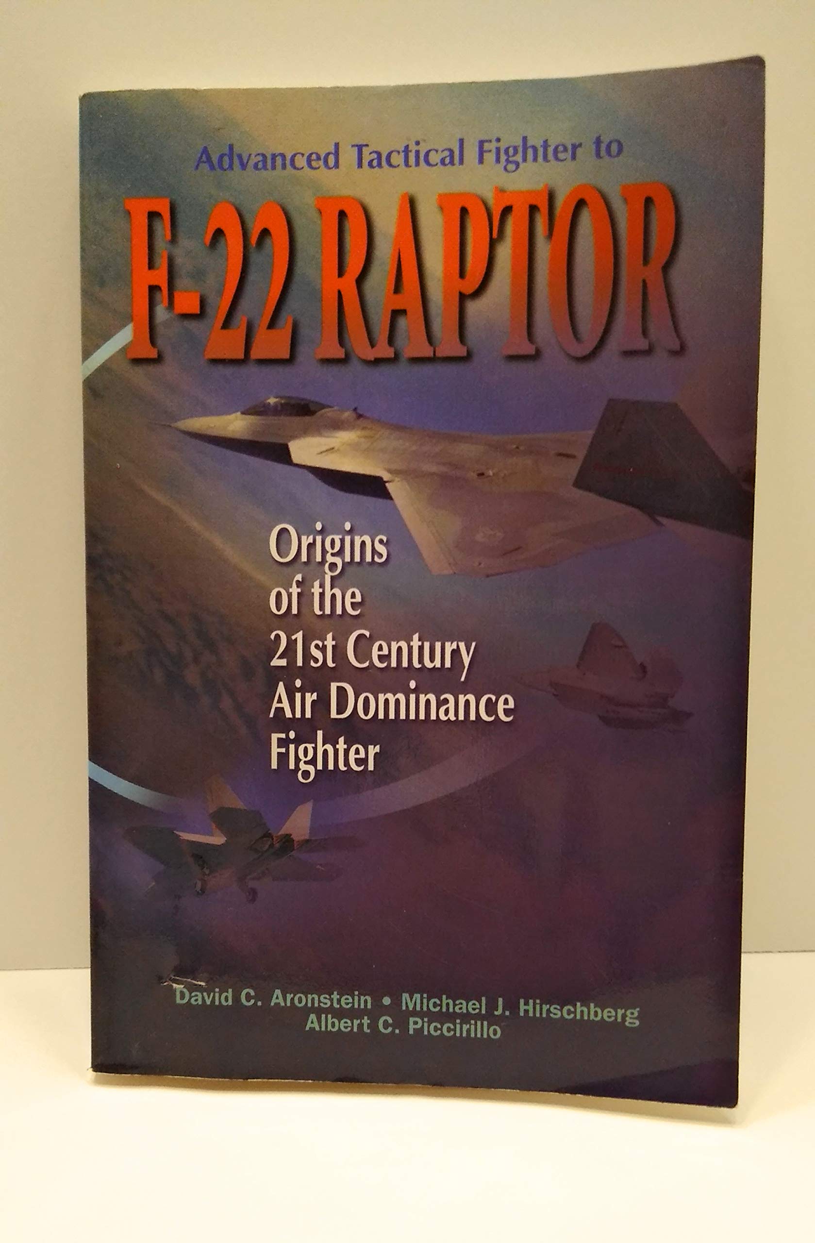 Advanced Tactical Fighter to F-22 Raptor: Origins of the 21st Century Air Dominance Fighter (Library of Flight) (AIAA Education)