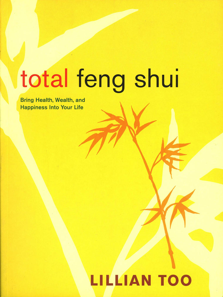 Total Feng Shui: Bring Health, Wealth, and Happiness into Your Life