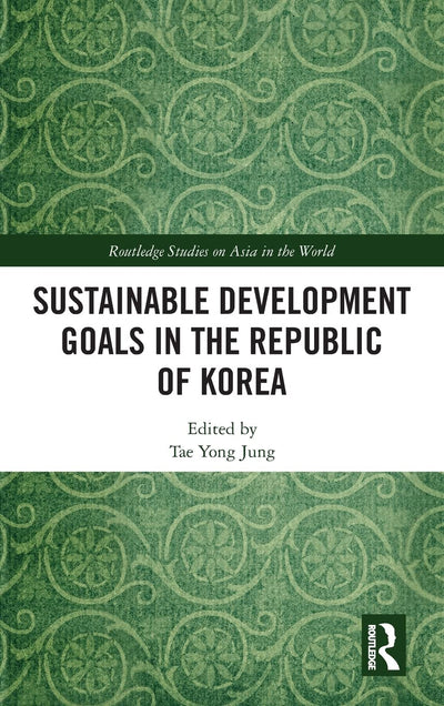 Sustainable Development Goals in the Republic of Korea (Routledge Studies on Asia in the World)