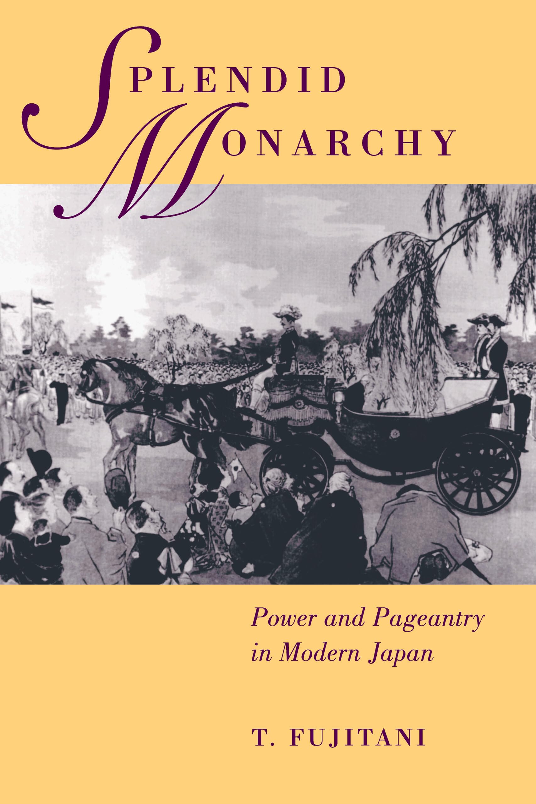 Splendid Monarchy: Power and Pageantry in Modern Japan (Twentieth Century Japan: The Emergence of a World Power) (Volume 6)