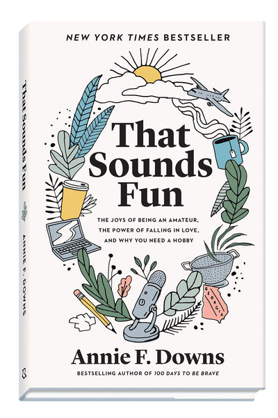 That Sounds Fun: The Joys of Being an Amateur, the Power of Falling in Love, and Why You Need a Hobby