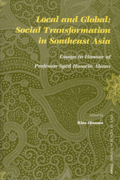 Local and Global: Social Transformation in Southeast Asia: Essays in Honour of Professor Syed Hussein Alatas (Social Sciences in Asia)