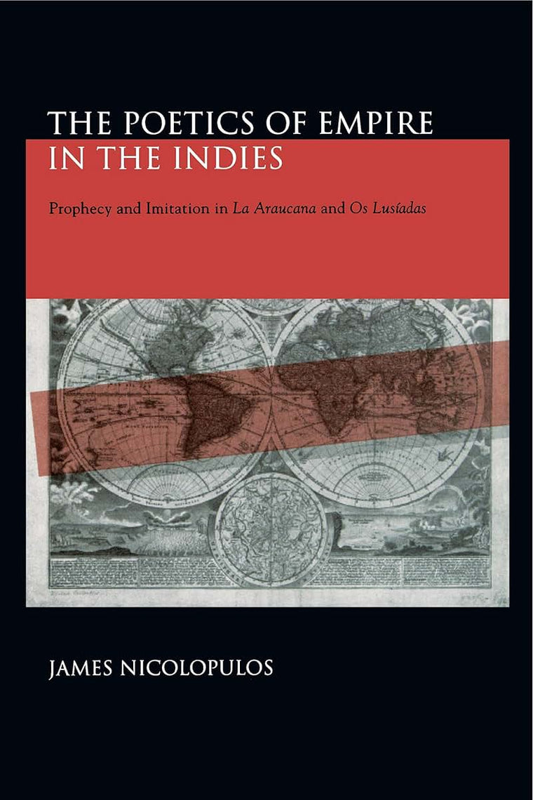 The Poetics of Empire in the Indies: Prophecy and Imitation in La Araucana and Os Lusíadas (Studies in Romance Literatures)