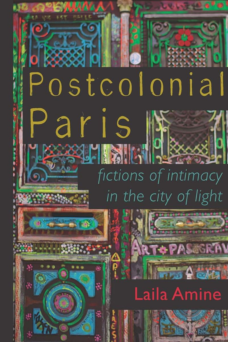 Postcolonial Paris: Fictions of Intimacy in the City of Light (Africa and the Diaspora: History, Politics, Culture)