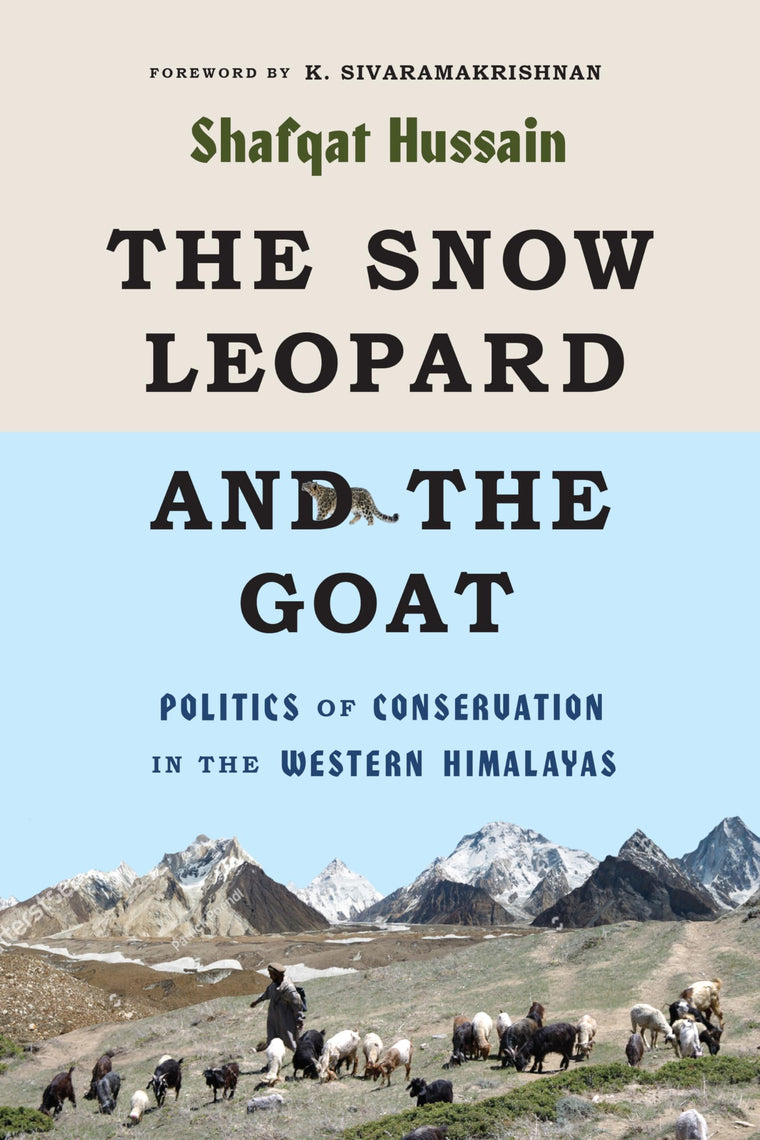 The Snow Leopard and the Goat: Politics of Conservation in the Western Himalayas (Culture, Place, and Nature)