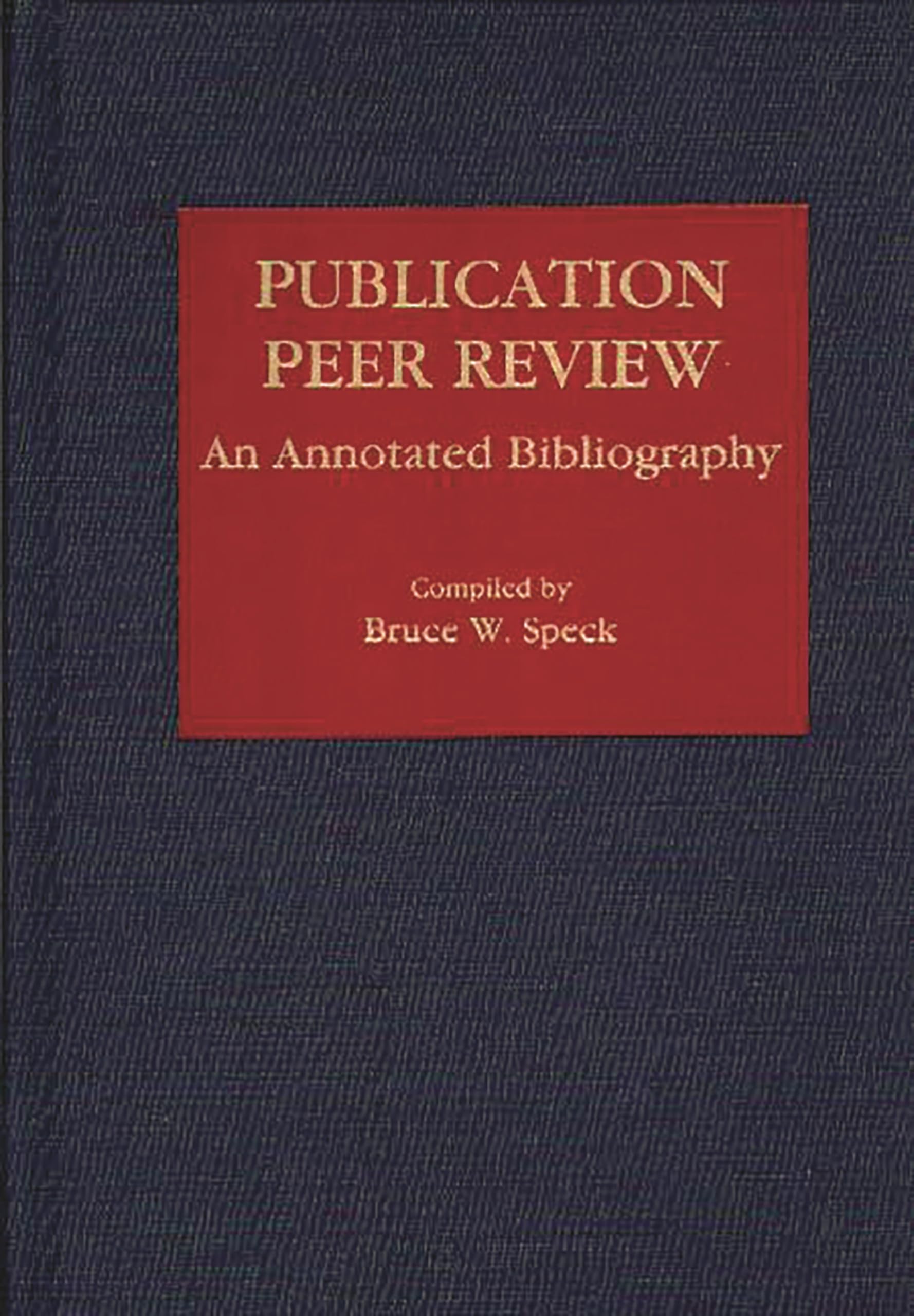 Publication Peer Review: An Annotated Bibliography (Bibliographies and Indexes in Mass Media and Communications)