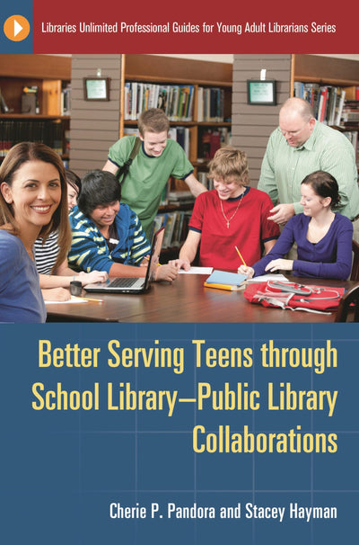 Better Serving Teens through School Library-Public Library Collaborations (Libraries Unlimited Professional Guides for Young Adult Librarians Series)