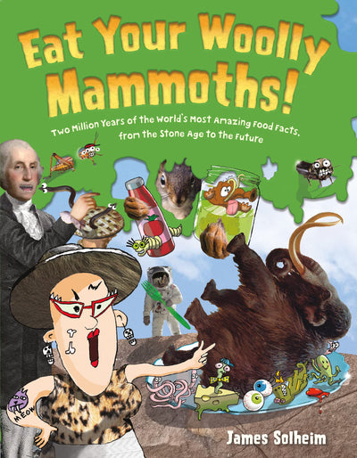 Eat Your Woolly Mammoths!: Two Million Years of the World's Most Amazing Food Facts, from the Stone Age to the Future - A Fun and Educational Picture Book About Historical Foods for Kids (Ages 4-8)