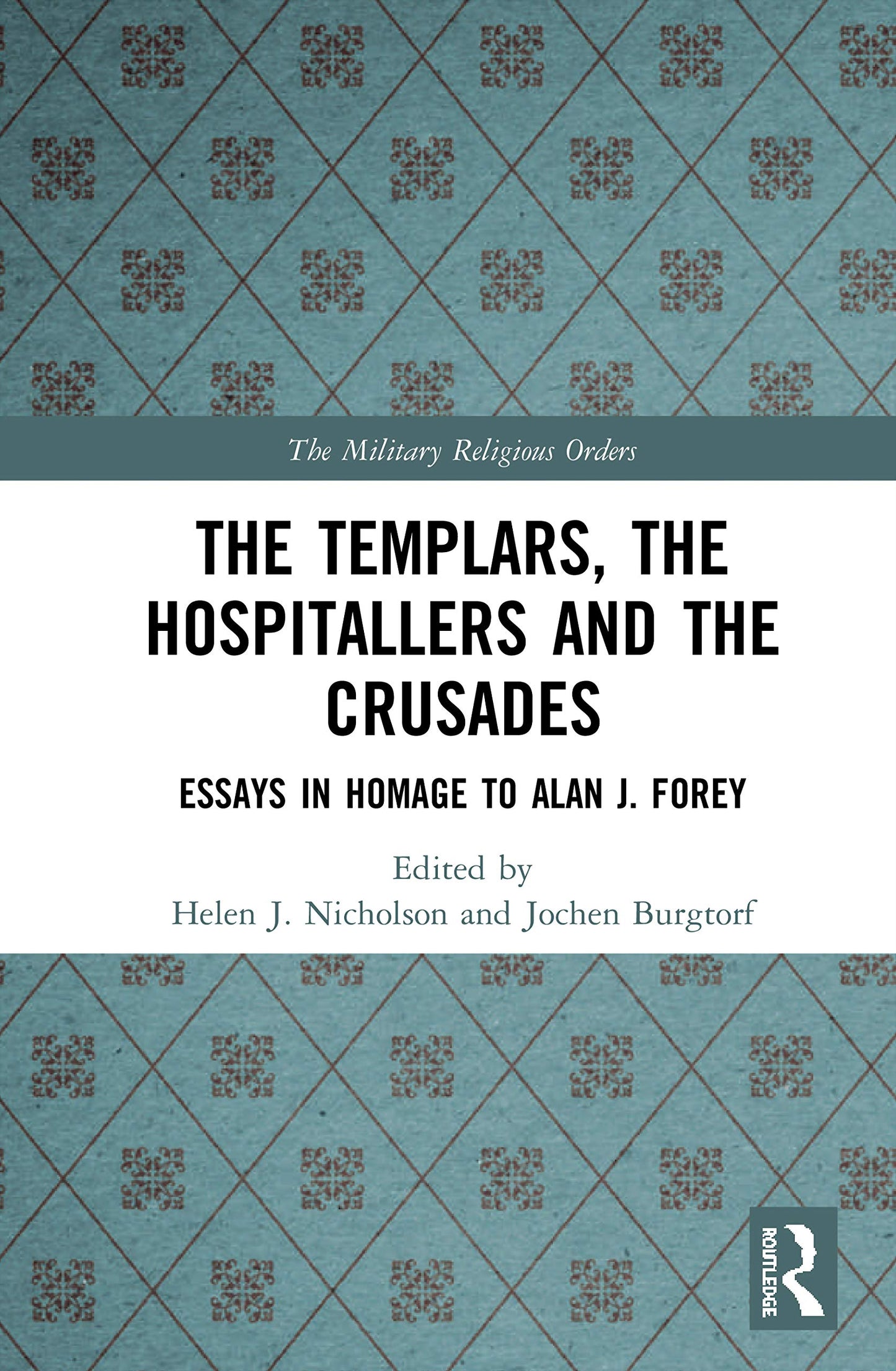 The Templars, the Hospitallers and the Crusades (The Military Religious Orders)