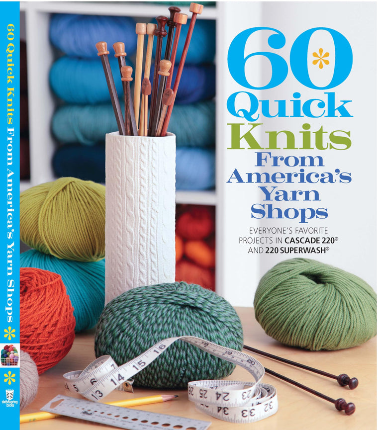 60 Quick Knits from America's Yarn Shops: Everyone's Favorite Projects in Cascade 220 and 220 Superwash (60 Quick Knits Collection)
