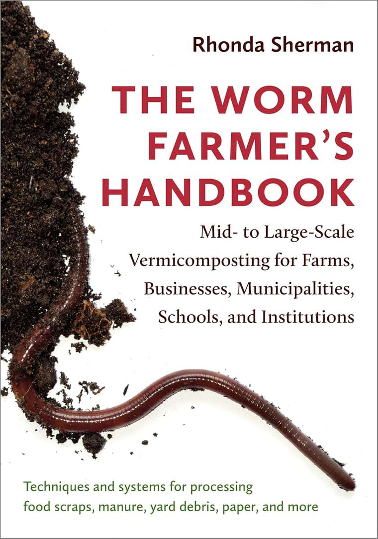 The Worm Farmer's Handbook: Mid- to Large-Scale Vermicomposting for Farms, Businesses, Municipalities, Schools, and Institutions