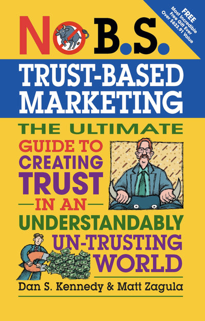 No B.S. Trust Based Marketing: The Ultimate Guide to Creating Trust in an Understandibly Un-trusting World