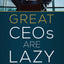 Great CEOs Are Lazy by Jim Schleckser