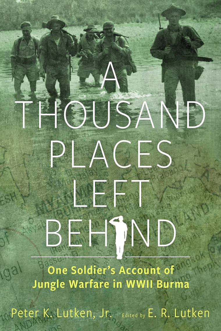 A Thousand Places Left Behind: One Soldiers Account of Jungle Warfare in WWII Burma