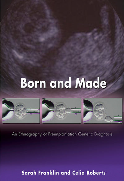 Born and Made: An Ethnography of Preimplantation Genetic Diagnosis (In-Formation)
