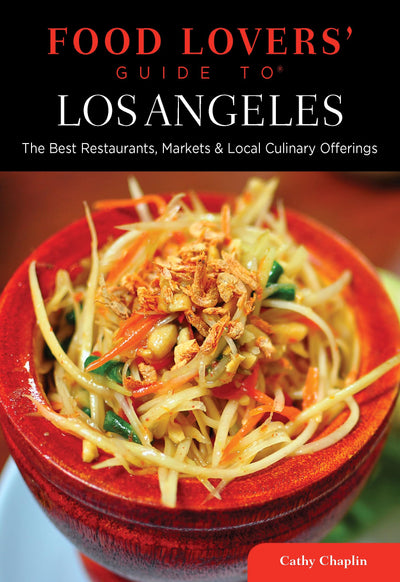 Food Lovers' Guide to Los Angeles: The Best Restaurants, Markets & Local Culinary Offerings (Food Lovers' Series)