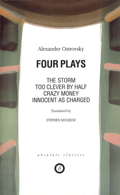 Ostrovsky: Four Plays: Too Clever by Half; Crazy Money; Innocent as Charged; the Storm (Oberon Modern Playwrights)