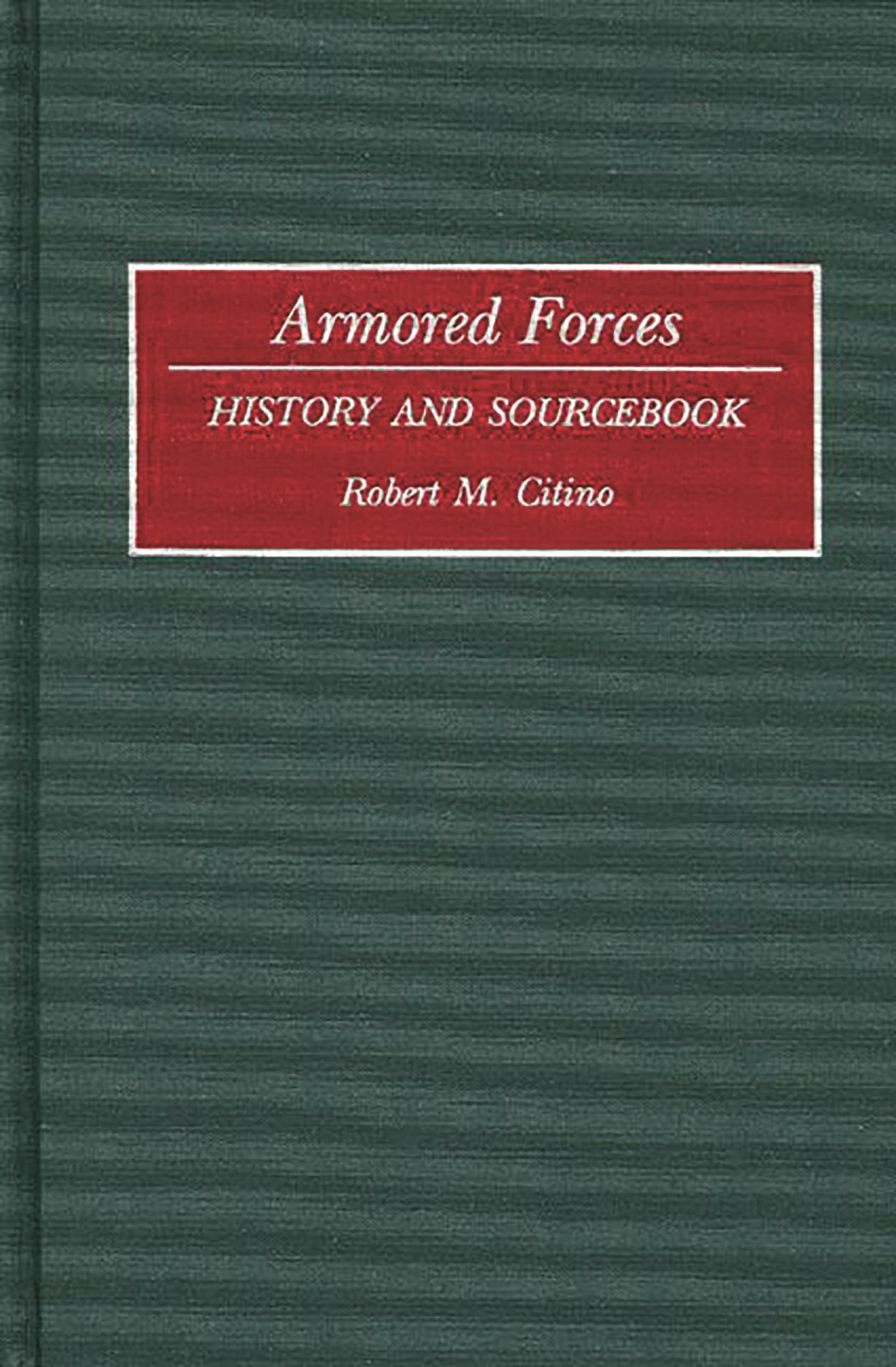 Armored Forces: History and Sourcebook (Histories and Sourcebooks on Combat Forces)