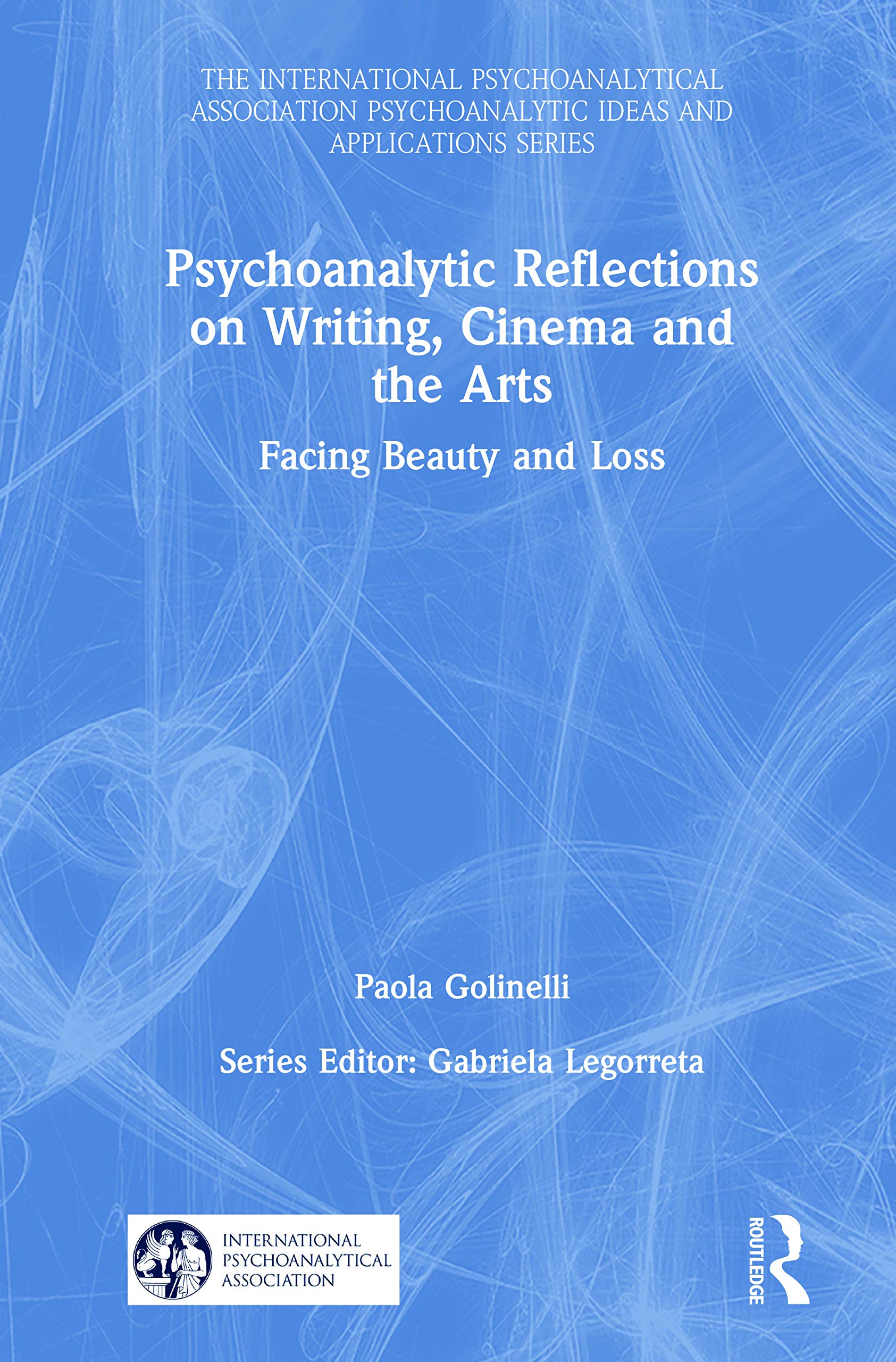 Psychoanalytic Reflections on Writing, Cinema and the Arts: Facing Beauty and Loss (The International Psychoanalytical Association Psychoanalytic Ideas and Applications Series)