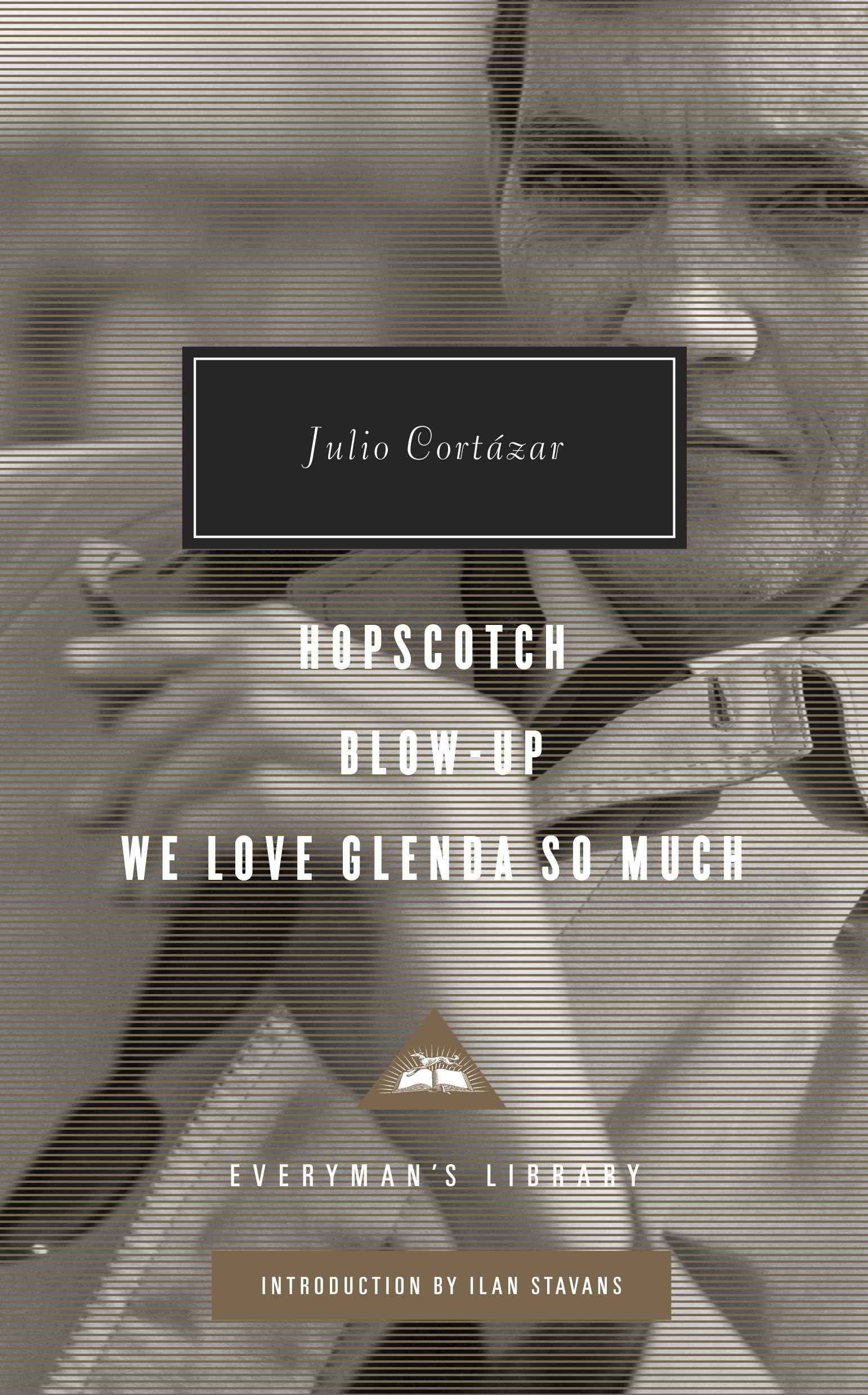 Hopscotch, Blow-Up, We Love Glenda So Much: Introduction by Ilan Stavans (Everyman's Library Contemporary Classics Series)