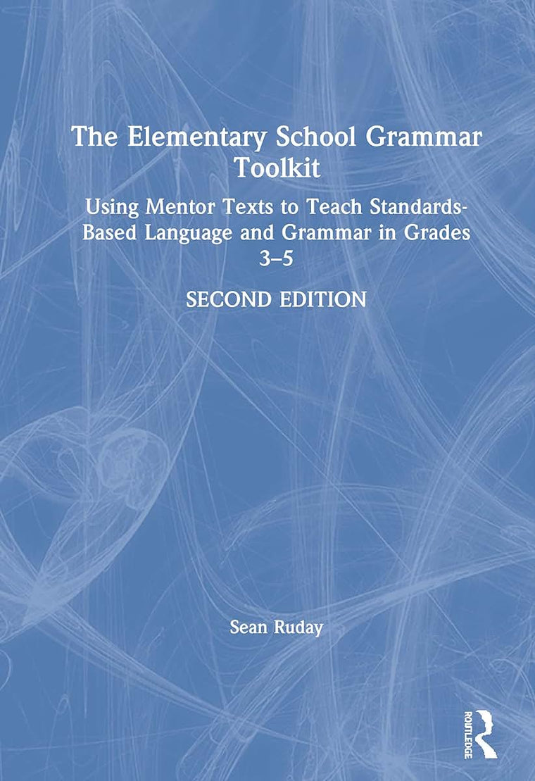 The Elementary School Grammar Toolkit: Using Mentor Texts to Teach Standards-Based Language and Grammar in Grades 3-5