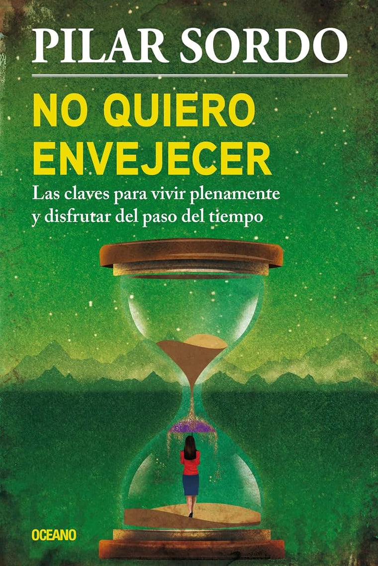No quiero envejecer: Las claves para vivir plenamente y disfrutar del paso del tiempo (Spanish Edition)