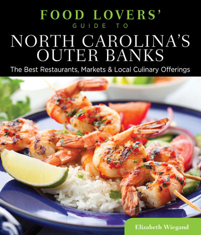 Food Lovers' Guide to North Carolina's Outer Banks: The Best Restaurants, Markets & Local Culinary Offerings (Food Lovers' Series)