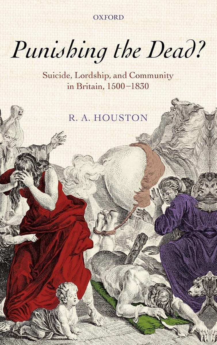 Punishing the dead?: Suicide, Lordship, and Community in Britain, 1500-1830 (Oxford Historical Monographs)