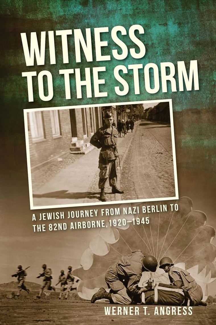 Witness to the Storm: A Jewish Journey from Nazi Berlin to the 82nd Airborne, 1920-1945