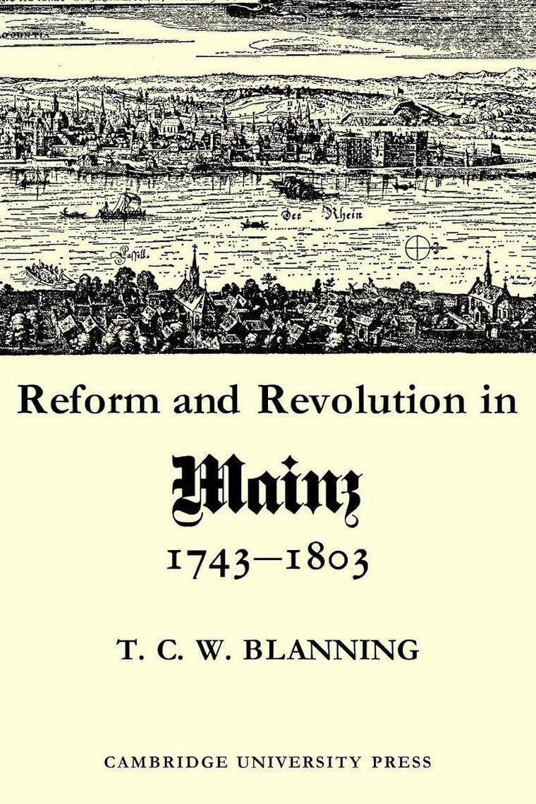 Reform and Revolution in Mainz 1743-1803 (Cambridge Studies in Early Modern History)